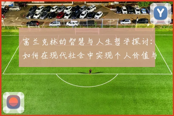 富兰克林的智慧与人生哲学探讨：如何在现代社会中实现个人价值与成功