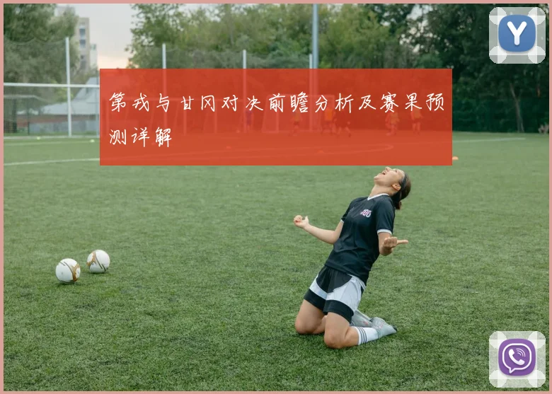 第戎与甘冈对决前瞻分析及赛果预测详解