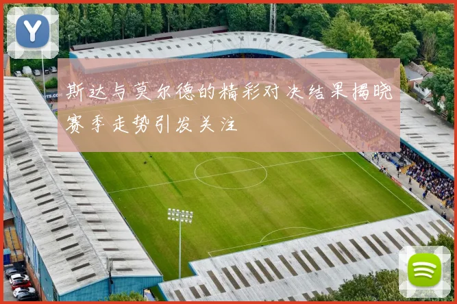 斯达与莫尔德的精彩对决结果揭晓赛季走势引发关注